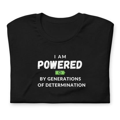 I Am Powered by Generations of Determination Unisex t-shirt